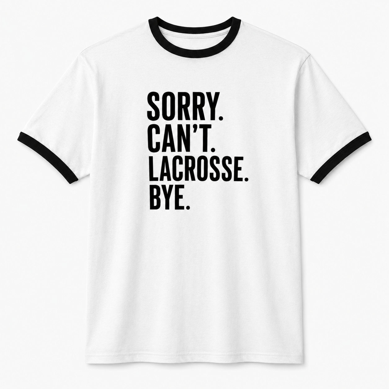 Sorry. Can’t. Lacrosse. Bye.
